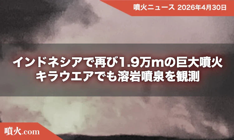 インドネシアで再び1.9万mの巨大噴火。キラウエアでも溶岩噴泉を観測