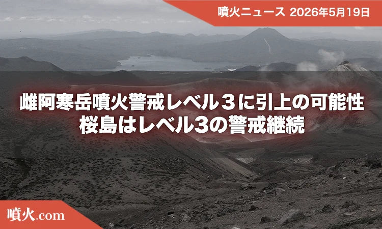 雌阿寒岳噴火警戒レベル３に引き上げの可能性、桜島はレベル3の警戒が継続